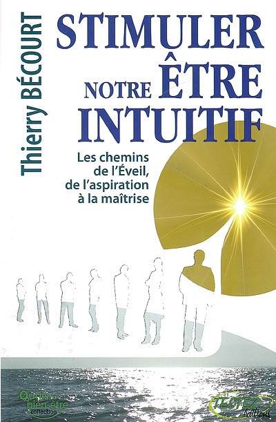 Stimuler notre être intuitif, les chemins de l'éveil, de l'aspiration à la maîtrise