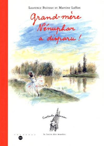 Livres Arts Beaux-Arts Histoire de l'art Eustache Plumeau, le lutin des musées., Grand-mère Nénuphar a disparu ! Martine Laffon