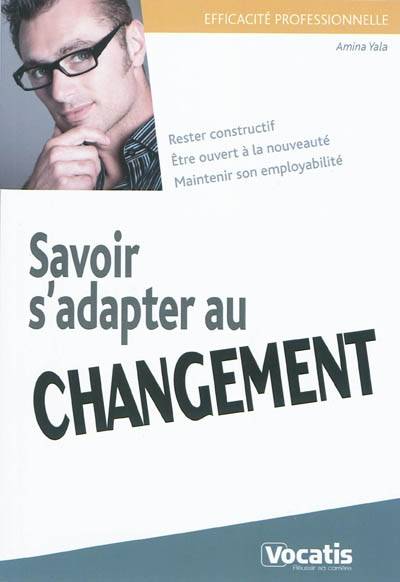 Livres Économie-Droit-Gestion Management, Gestion, Economie d'entreprise Management Savoir s'adapter au changement, Rester constructif, être ouvert à la nouveauté, Maintenir son employabilité Amina Yala