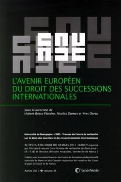 l avenir europeen du droit des successions internationales, Actes du colloque du 18 mars 2011, nancy