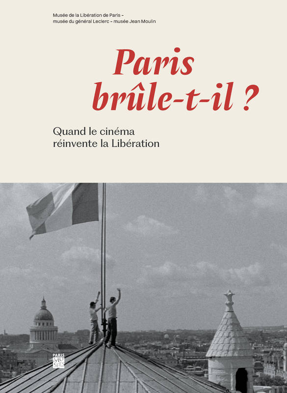 Livres Sciences Humaines et Sociales Actualités Paris brûle t'il ?, Quand le cinéma réinvente la Libération - Musée de la Libération de Paris 2024 collectif