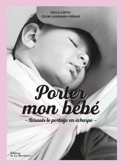 Livres Vie quotidienne Parentalité Porter mon bébé, Réussir le portage en écharpe Céline Gurrand-Frénais, Cécile Cortet
