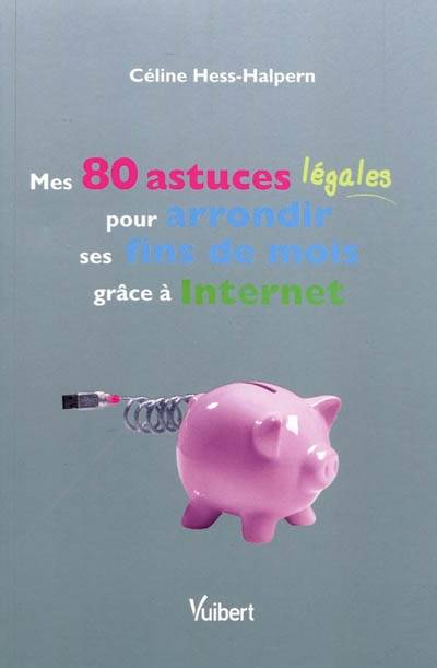 Mes  80 astuces légales pour arrondir ses fins de mois grâce à Internet