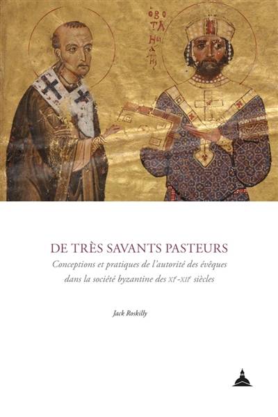 Livres Histoire et Géographie Histoire Histoire générale De très savants pasteurs, Conceptions et pratiques de l'autorité des évêques dans la société byzantine des XIe-XIIe siècles Jack Roskilly