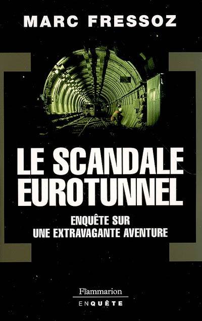 Livres Sciences Humaines et Sociales Actualités Le Scandale Eurotunnel, ENQUETE SUR UNE EXTRAVAGENTE AVENTURE Marc Fressoz