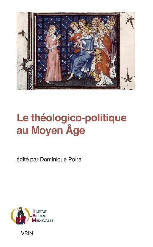 Le théologico-politique au Moyen âge, [actes du colloque international, institut catholique de paris, 2-3 février 2017]