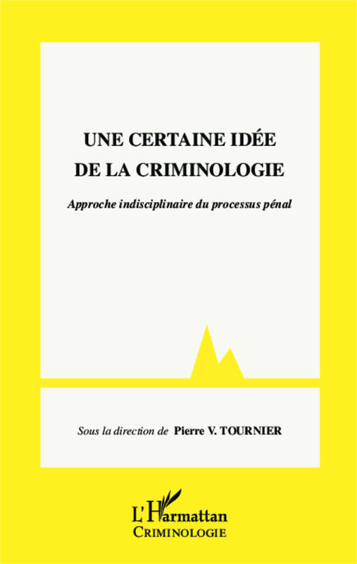 Une certaine idée de la criminologie, Approche interdisciplinaire du processus pénal Pierre Victor Tournier