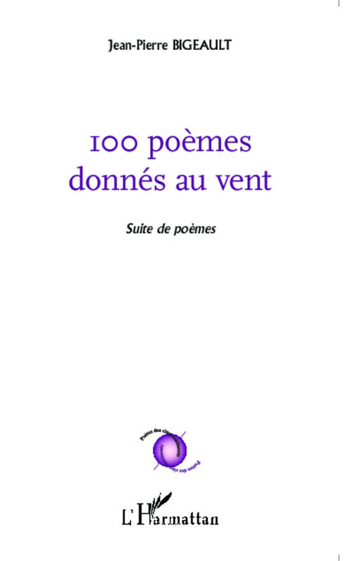 Livres Littérature et Essais littéraires Poésie 100 poèmes donnés au vent, suite de poèmes Jean-Pierre Bigeault