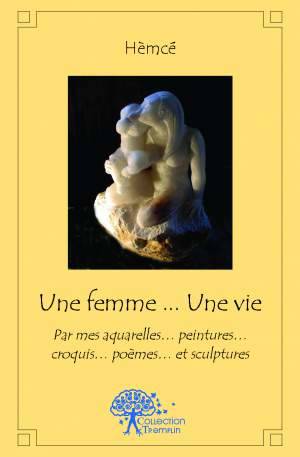 Livres Littérature et Essais littéraires Essais Littéraires et biographies Biographies et mémoires Une femme...Une vie..., Par mes aquarelles peinturescroquis poèmes et sculptures Hèmcé