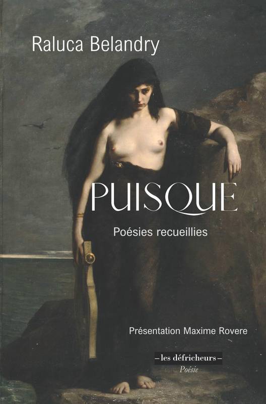 Livres Littérature et Essais littéraires Poésie PUISQUE, Poésies recueillies - Présentation de Maxime RovEre. Maxime Rovère, Raluca Belandry