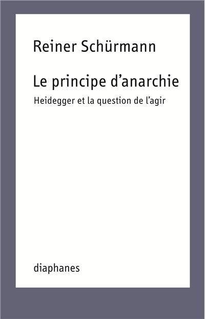 Livres Sciences Humaines et Sociales Philosophie Le Principe d'anarchie, Heidegger et la question de l'agir Reiner Schürmann