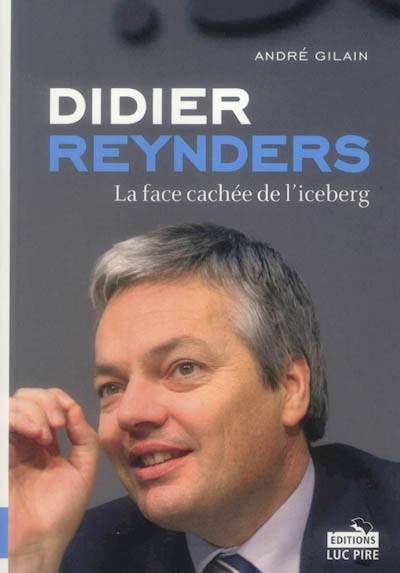 Didier Reynders : la face cachée de l'iceberg André Gilain, préface Nicolas Sarkozy