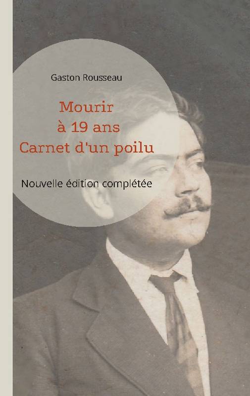 Livres Histoire et Géographie Histoire Première guerre mondiale Mourir à 19 ans, Carnet d'un poilu (nouvelle édition complétée) Gaston Rousseau