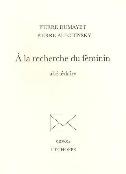 Livres Arts Écrits sur l'art A la Recherche du Féminin, Abecedaire Pierre Dumayet, Pierre Alechinsky