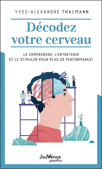 Décodez votre cerveau, Le comprendre, l'entretenir et le stimuler pour plus de performance !