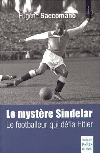 Livres Littérature et Essais littéraires Essais Littéraires et biographies Biographies et mémoires Le mystère Sindelar, le footballeur qui défia Hitler Eugène Saccomano