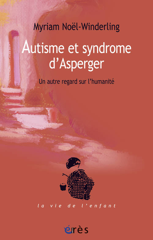 Livres Sciences Humaines et Sociales Psychologie et psychanalyse Autisme et syndrome d'Asperger. Un autre regard sur l'humanité Myriam Noël-Winderling