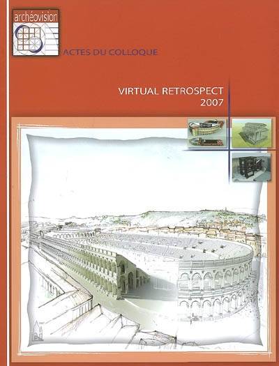 Virtual retrospect 2007, actes du colloque de Pessac, France, [Archéopôle d'Aquitaine], 14-15-16 novembre 2007