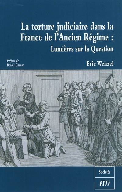 Livres Histoire et Géographie Histoire Histoire générale La torture judiciaire dans la France de l'Ancien régime, lumières sur la question Éric Wenzel