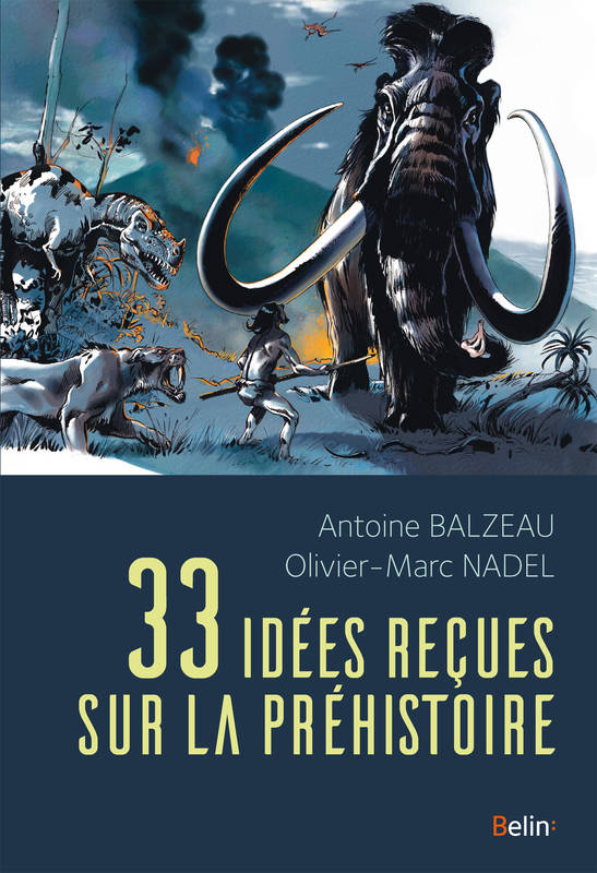 33 idées reçues sur la préhistoire Antoine Balzeau, Olivier-Marc Nadel