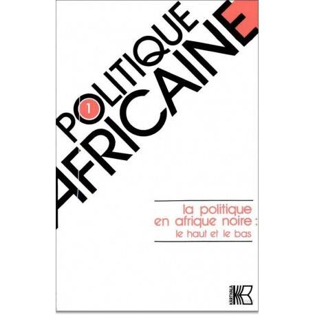 Livres Sciences Humaines et Sociales Actualités POLITIQUE AFRICAINE N-001, LA POLITIQUE EN AFRIQUE NOIRE : LE HAUT ET LE BAS WIP