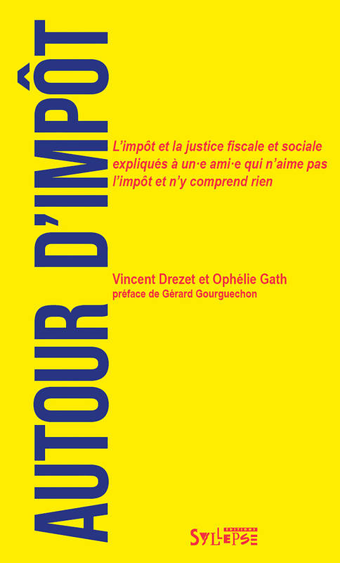 Livres Économie-Droit-Gestion Droit Droit public Autour d'impôt, L'impôt et la justice fiscale et sociale expliqués à un·e ami·e qui n'aime pas l'impôt et n'y comprend rien Vincent Drezet, Ophélie Gath