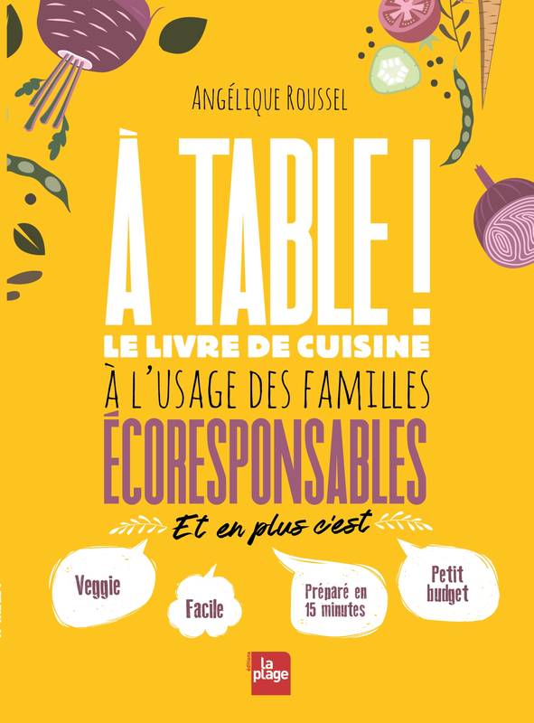 Livres Loisirs Gastronomie Cuisine A table !, Le livre de cuisine à l'usage des familles écoresponsables Angelique Roussel