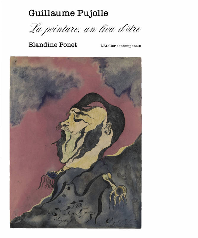 Livres Arts Beaux-Arts Histoire de l'art Guillaume Pujolle. La peinture, un lieu d'être Blandine Ponet