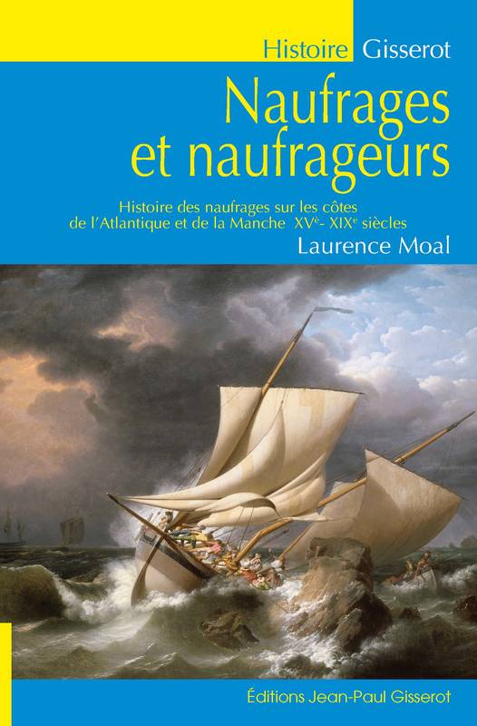 Naufrages et naufrageurs - histoire des naufrages sur les côtes de l'Atlantique et de la Manche, XVe-XIXe siècles