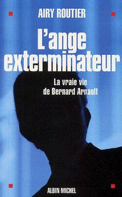 Livres Sciences Humaines et Sociales Actualités L'ange exterminateur, La vraie vie de Bernard Arnault Airy Routier