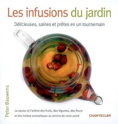 Les infusions du jardin, [délicieuses, saines et prêtes en un tournemain] Peter Bauwens