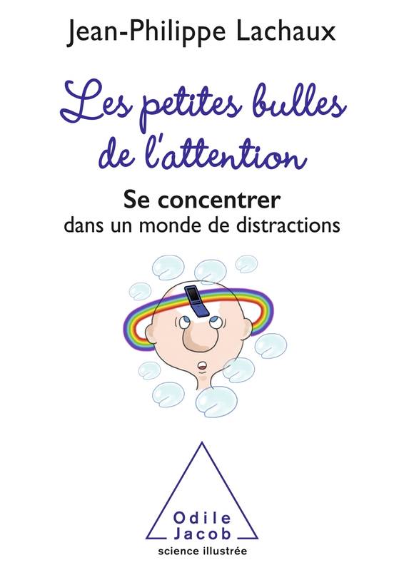 Les petites bulles de l'attention, Se concentrer dans un monde de distractions