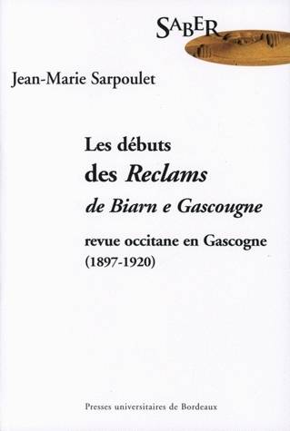 Livres Littérature et Essais littéraires Essais Littéraires et biographies Essais Littéraires Les débuts des Reclams de Biarn e Gascougne, revue occitane en Gascogne, 1897-1920, revue occitane en Gascogne, 1897-1920 Philippe Martel, Jean-Marie Sarpoulet