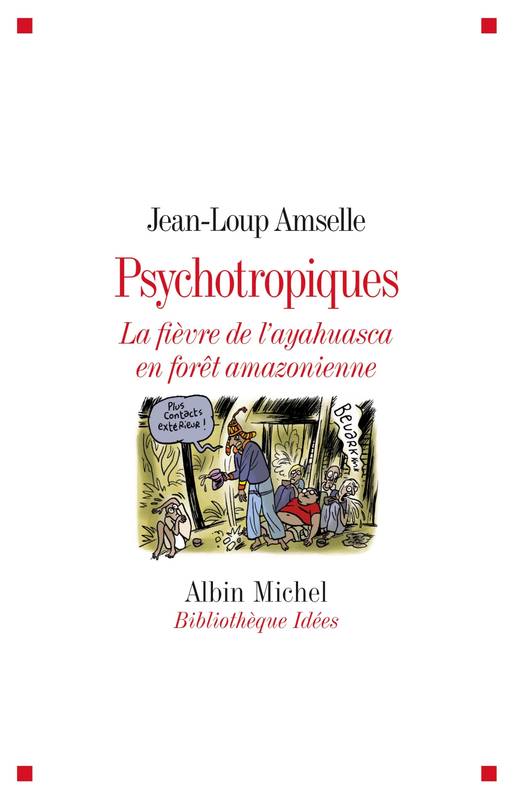 Psychotropiques, La fièvre de l'ayahuasca en forêt amazonienne Jean-Loup Amselle