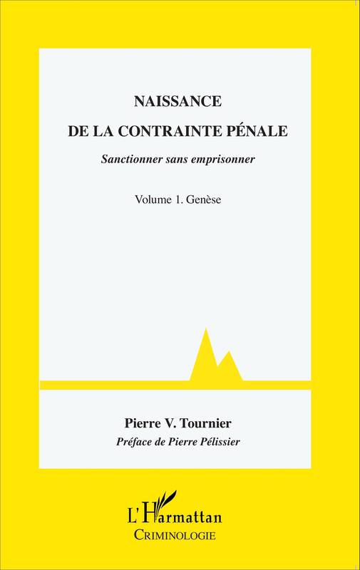 Naissance de la contrainte pénale, Sanctionner sans emprisonner - Volume 1. Genèse Pierre Victor Tournier