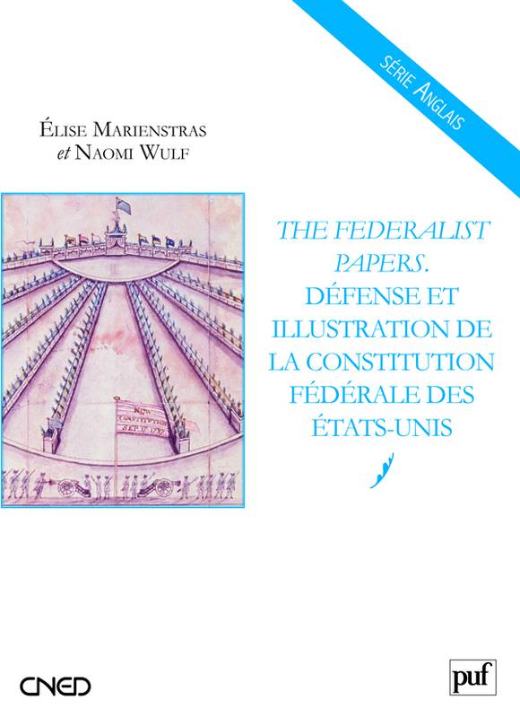 The Federalist Papers. Défense et illustration de la Constitution fédérale des États-Unis, défense et illustration de la Constitution fédérale des États-Unis