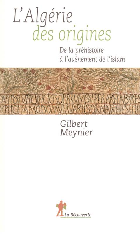 Livres Histoire et Géographie Histoire Archéologie et Préhistoire L'Algérie des origines, de la Préhistoire à l'avènement de l'Islam Gilbert Meynier