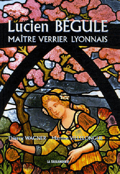 Livres Arts Arts graphiques Lucien Bégule Maître verrier Lyonnais., maître verrier lyonnais Martine Villelongue, Thierry Wagner