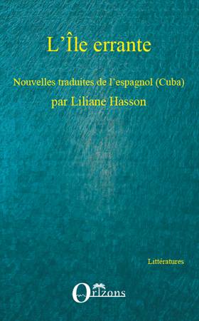 L'Île errante, Nouvelles traduites de l'espagnol (Cuba) - par Liliane Hasson