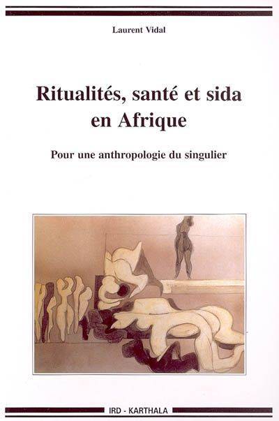 Ritualités, santé et sida en Afrique - pour une anthropologie du singulier, pour une anthropologie du singulier