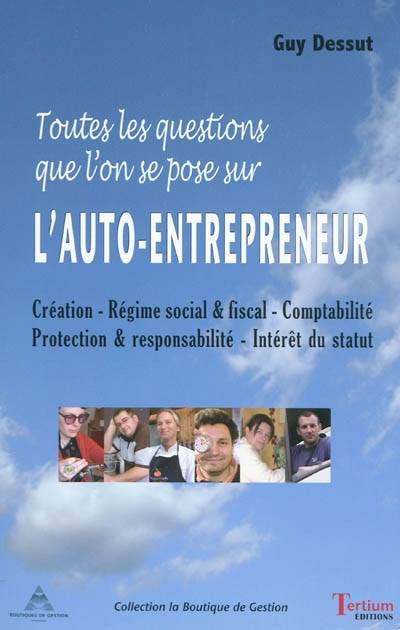 Livres Économie-Droit-Gestion Management, Gestion, Economie d'entreprise Entreprise L'AUTO-ENTREPRENEUR TOUTES LES QUESTIONS QUE L'ON SE POSE, toutes les questions que l'on se pose sur Guy Dessut