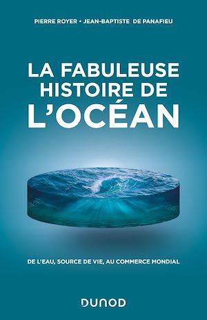 La fabuleuse histoire de l'Océan, De l'eau, source de vie, au commerce mondial JEAN-BAPTISTE de PANAFIEU, Pierre Royer