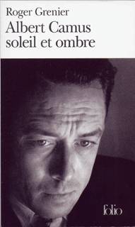 Albert Camus soleil et ombre, Une biographie intellectuelle Roger Grenier