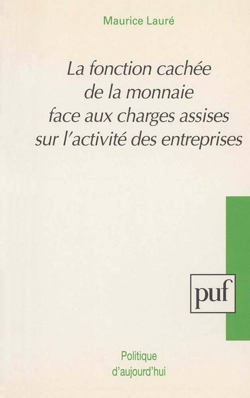 Livres Économie-Droit-Gestion Droit Droit public La fonction cachée de la monnaie face aux charges assises sur l'activité des entreprises, face aux charges assises sur l'activité des entreprises Maurice Lauré