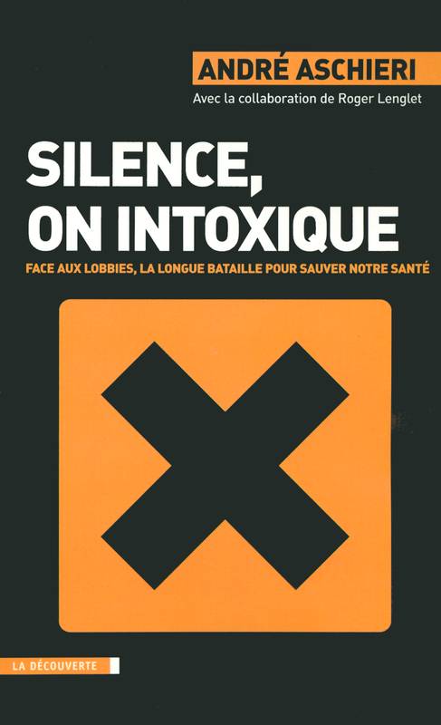 Silence, on intoxique face aux lobbies, la longue bataille pour sauver notre santé, face aux lobbies, la longue bataille pour sauver notre santé