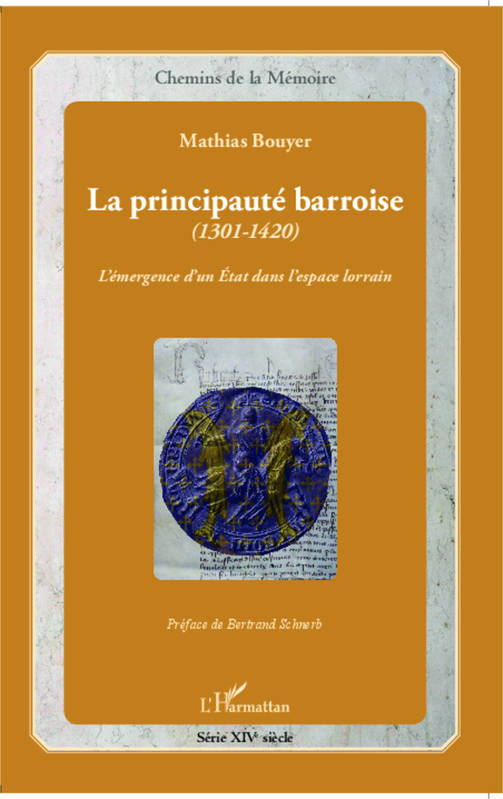 Livres Histoire et Géographie Histoire Histoire générale La principauté barroise (1301-1420), L'émergence d'un Etat dans l'espace lorrain Mathias Bouyer