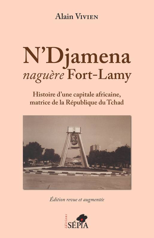 Livres Histoire et Géographie Histoire Histoire générale N'Djamena, naguère Fort-Lamy, Histoire d'une capitale africaine, matrice de la république du tchad Alain Vivien