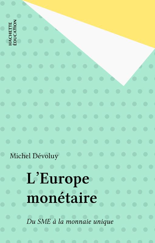 Livres Économie-Droit-Gestion Sciences Economiques L'Europe monétaire, du SME à la monnaie unique Monsieur Michel DÉVOLUY