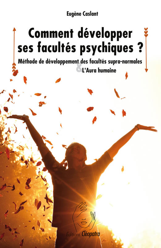 Comment développer ses facultés psychiques - Méthode de développement des facultés supra-normales suivi de l'Aura humaine