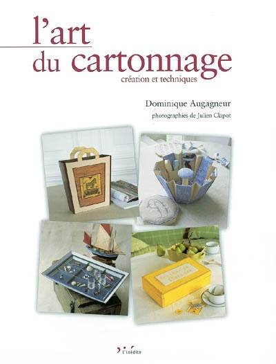L'ART DU CARTONNAGE. CREATION ET TECHNIQUES, création et techniques Dominique Augagneur